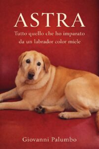 ASTRA - Tutto quello che ho imparato da un labrador color miele.