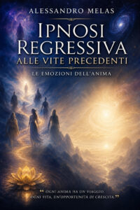 IPNOSI REGRESSIVA ALLE VITE PRECEDENTI. Le emozioni del''anima.