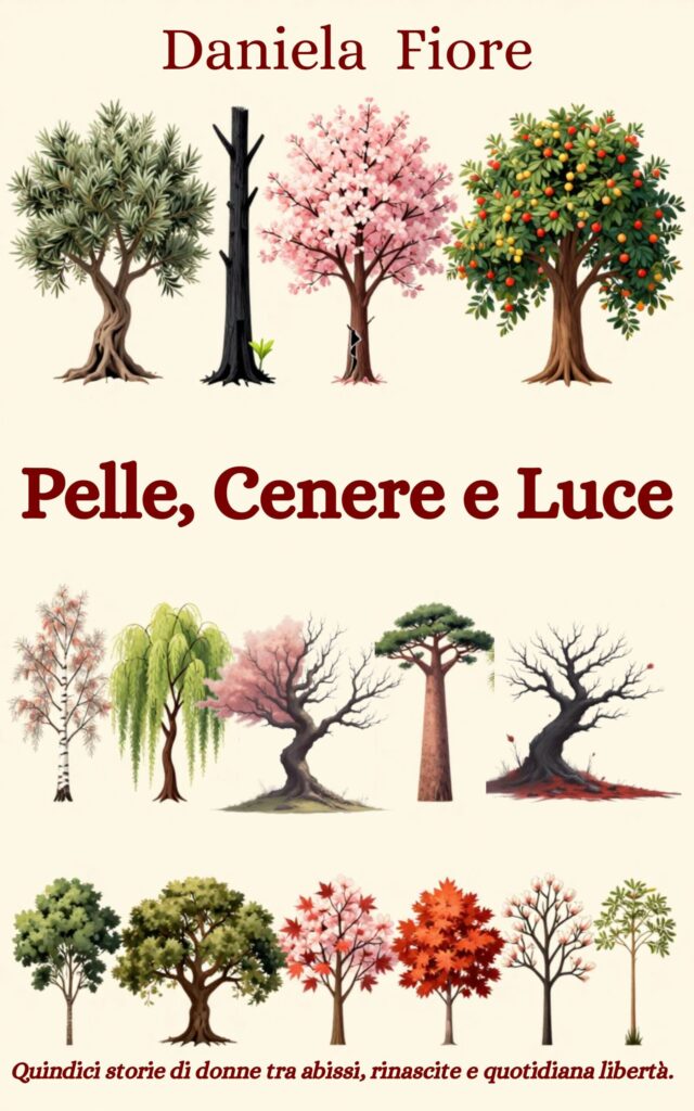 Pelle, Cenere e Luce. Quindici storie di donne tra abissi, rinascite e quotidiana libertà.