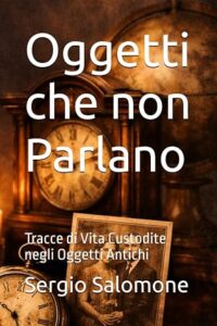 Oggetti che non Parlano: Tracce di Vita Custodite negli Oggetti Antichi